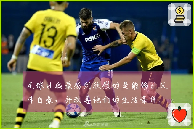 足球让我最感到欣慰的是能够让父母自豪，并改善他们的生活条件。