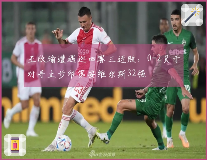 王欣瑜遭遇巡回赛三连败，0-2负于对手止步印第安维尔斯32强